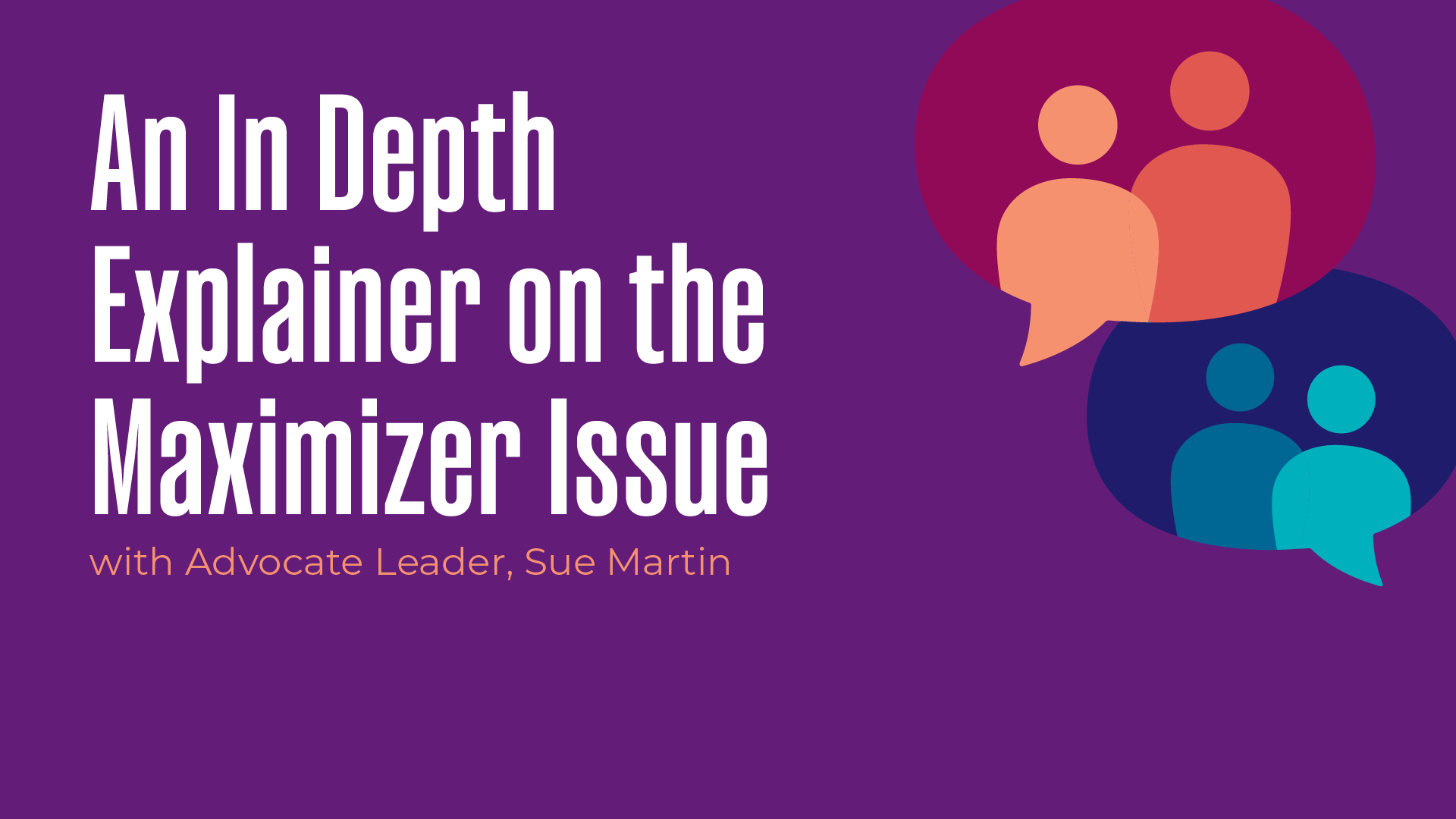 An In Depth Explainer on the Maximizer Issue with Advocate Leader, Sue Martin