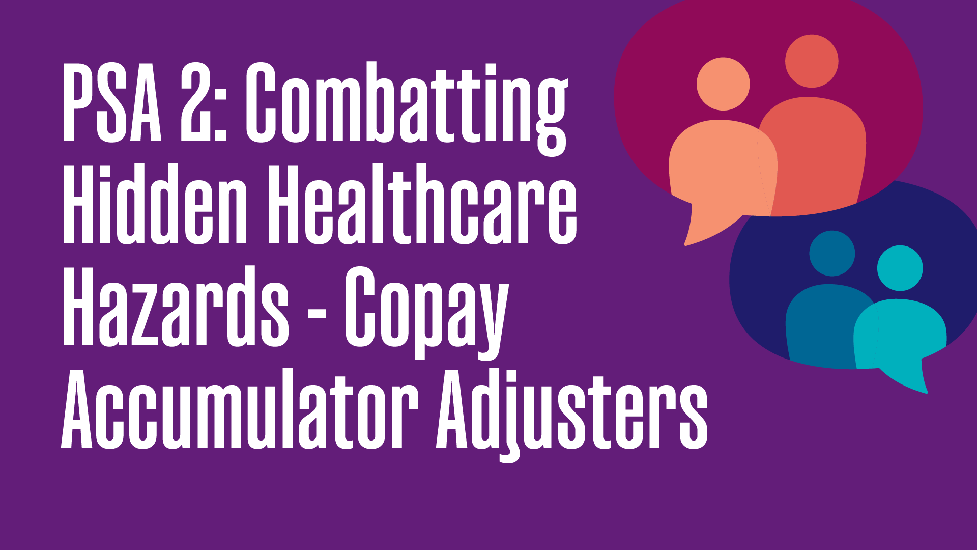 PSA 2: Combatting Hidden Healthcare Hazards - Copay Accumulator Adjusters 