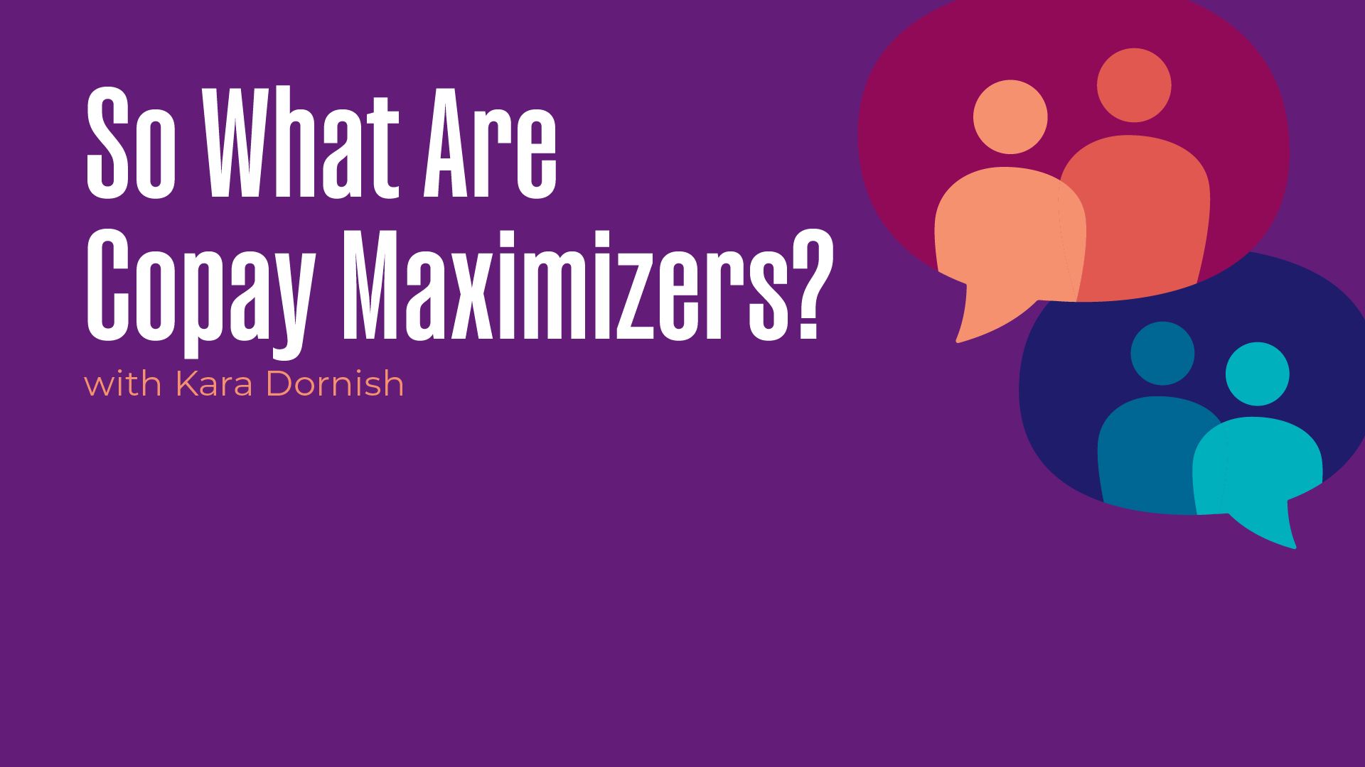 So What Are Copay Maximizers? With Kara Dornish 