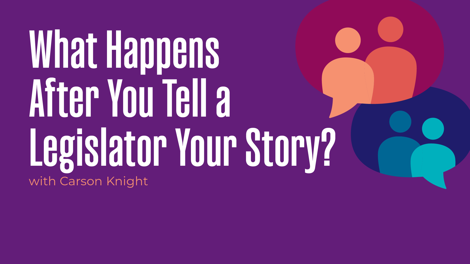 What Happens After You Tell a Legislator Your Story? With Carson Knight 